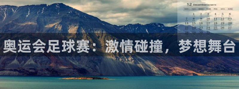  奥运会足球赛：激情碰撞，梦想舞台