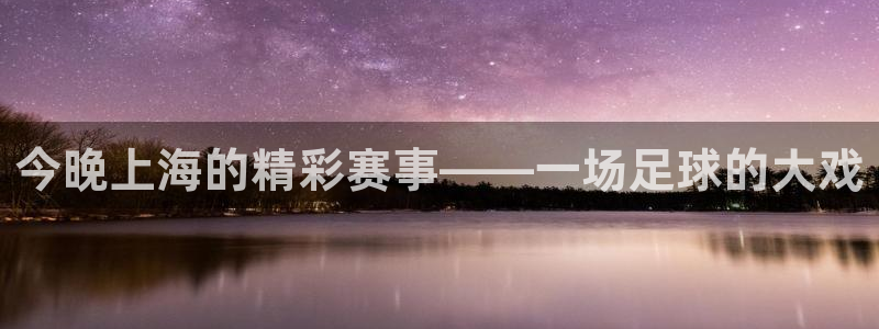 今晚上海的精彩赛事——一场足球的大戏