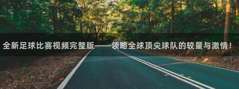  全新足球比赛视频完整版——领略全球顶尖球队的较量与激情！