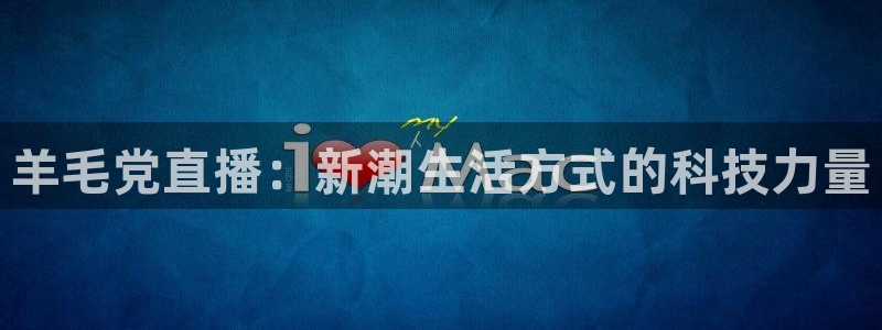nba视频直播小九直播：羊毛党直播：新潮生活方式的科技力量