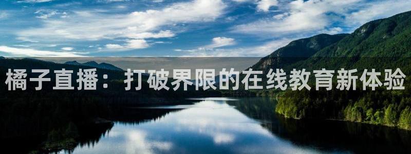 nba视频直播小九直播：橘子直播：打破界限的在线教育新体验